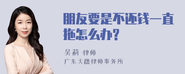 朋友要是不还钱一直拖怎么办?