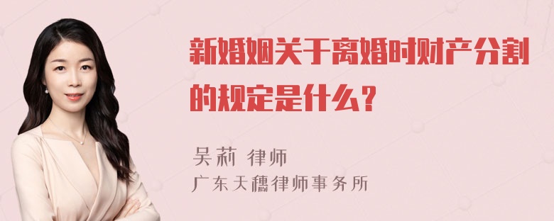 新婚姻关于离婚时财产分割的规定是什么？