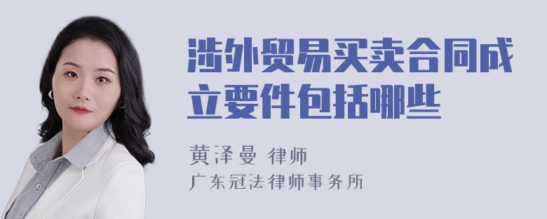 涉外贸易买卖合同成立要件包括哪些