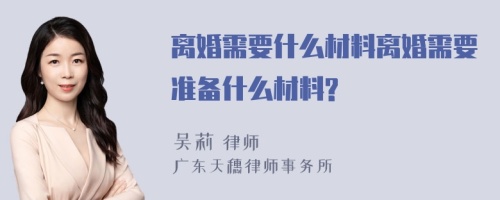 离婚需要什么材料离婚需要准备什么材料?