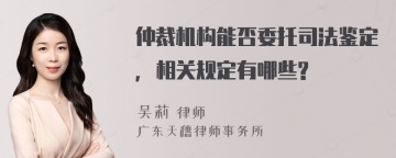 仲裁机构能否委托司法鉴定，相关规定有哪些?