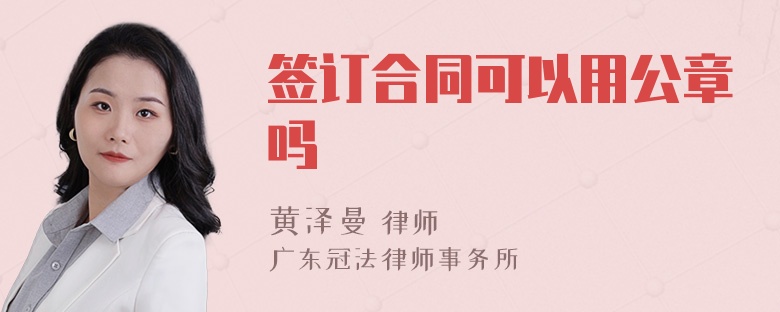 签订合同可以用公章吗