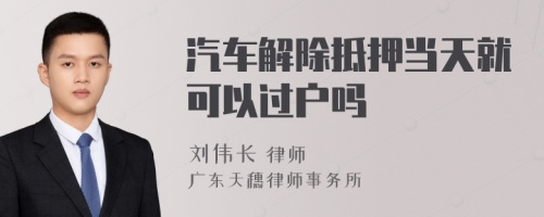 汽车解除抵押当天就可以过户吗