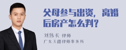 父母参与出资，离婚后房产怎么判？