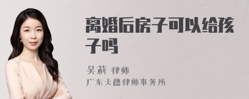 离婚后房子可以给孩子吗