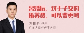 离婚后，对于子女的抚养费，可以变更吗