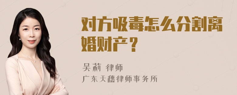 对方吸毒怎么分割离婚财产？