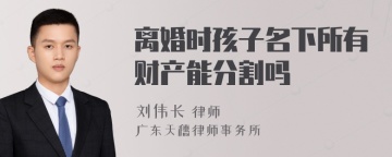 离婚时孩子名下所有财产能分割吗