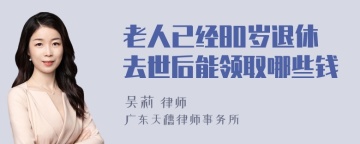 老人已经80岁退休去世后能领取哪些钱