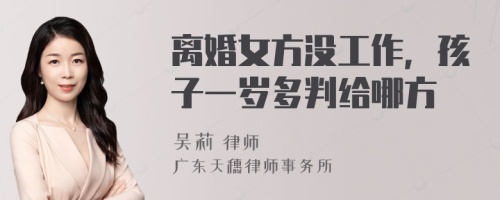 离婚女方没工作，孩子一岁多判给哪方