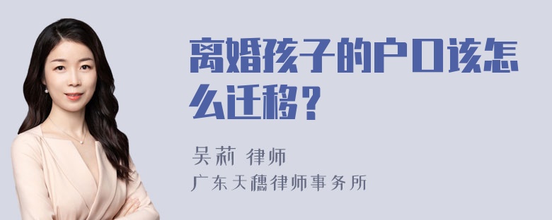 离婚孩子的户口该怎么迁移？