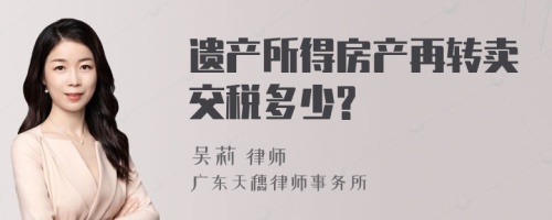 遗产所得房产再转卖交税多少?