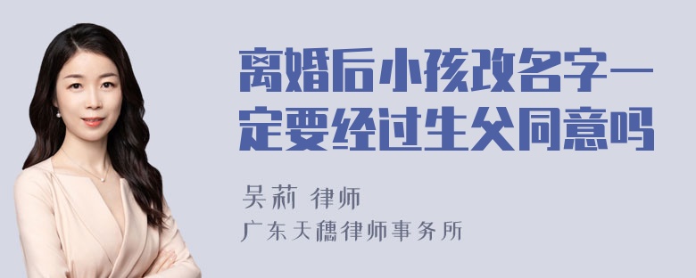 离婚后小孩改名字一定要经过生父同意吗