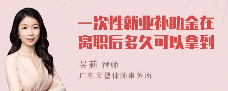 一次性就业补助金在离职后多久可以拿到