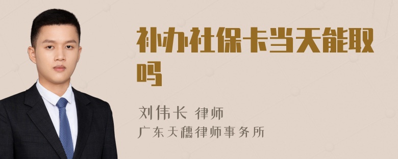 补办社保卡当天能取吗