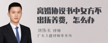 离婚协议书中女方不出抚养费，怎么办