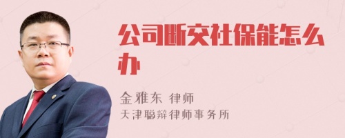 公司断交社保能怎么办