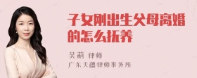 子女刚出生父母离婚的怎么抚养