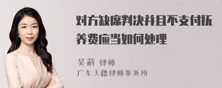 对方缺席判决并且不支付抚养费应当如何处理