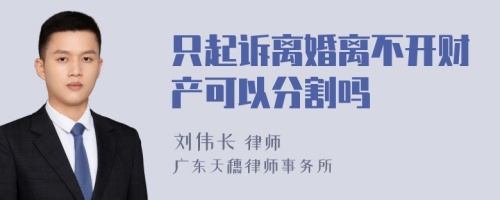 只起诉离婚离不开财产可以分割吗