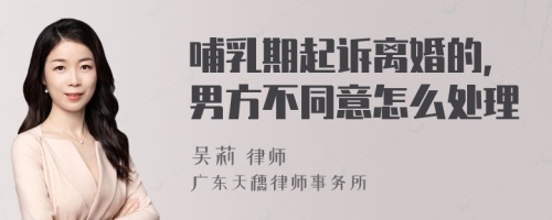 哺乳期起诉离婚的,男方不同意怎么处理