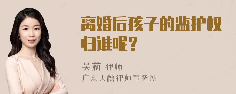 离婚后孩子的监护权归谁呢？