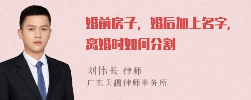 婚前房子，婚后加上名字，离婚时如何分割