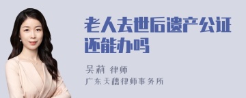 老人去世后遗产公证还能办吗