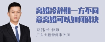 离婚冷静期一方不同意离婚可以如何解决