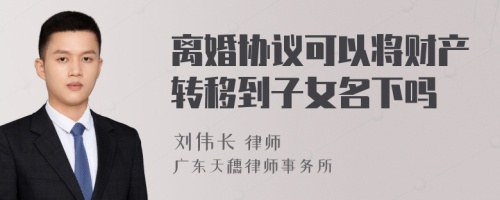 离婚协议可以将财产转移到子女名下吗