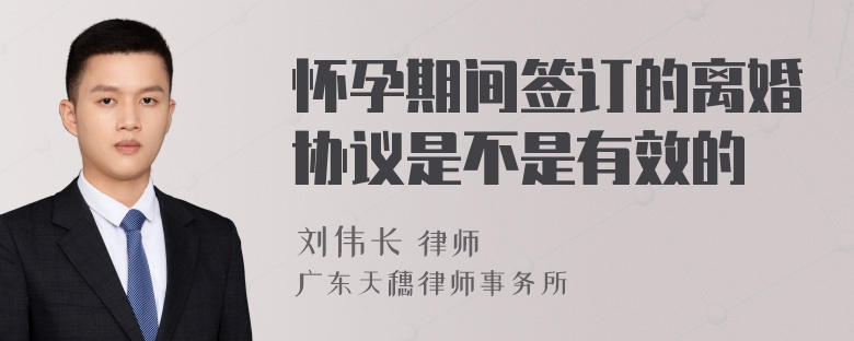 怀孕期间签订的离婚协议是不是有效的