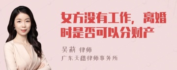 女方没有工作，离婚时是否可以分财产