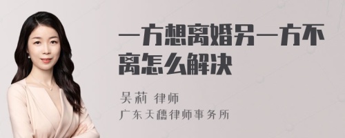 一方想离婚另一方不离怎么解决