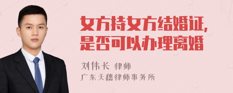 女方持女方结婚证,是否可以办理离婚