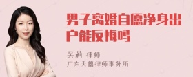 男子离婚自愿净身出户能反悔吗