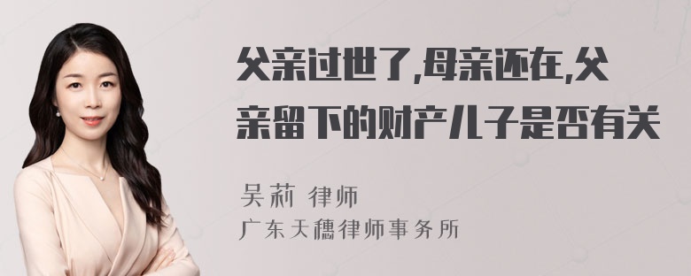 父亲过世了,母亲还在,父亲留下的财产儿子是否有关