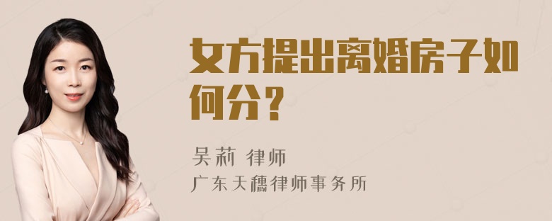 女方提出离婚房子如何分？