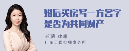 婚后买房写一方名字是否为共同财产