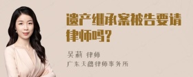 遗产继承案被告要请律师吗?