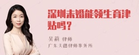 深圳未婚能领生育津贴吗？