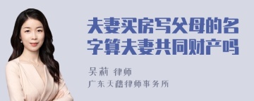 夫妻买房写父母的名字算夫妻共同财产吗