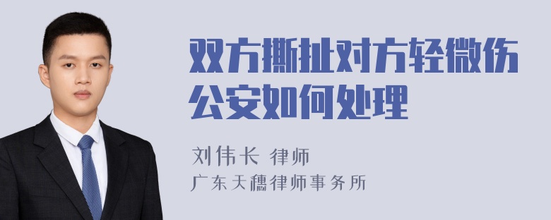 双方撕扯对方轻微伤公安如何处理