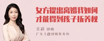 女方提出离婚我如何才能得到孩子抚养权