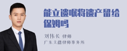 能立遗嘱将遗产留给保姆吗