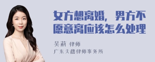 女方想离婚，男方不愿意离应该怎么处理