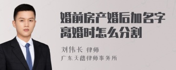 婚前房产婚后加名字离婚时怎么分割