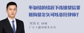 不知情的情况下涉嫌帮信罪被拘留多久可以委托律师？