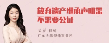 放弃遗产继承声明需不需要公证