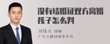 没有结婚证双方离婚孩子怎么判