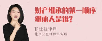 财产继承的第一顺序继承人是谁?